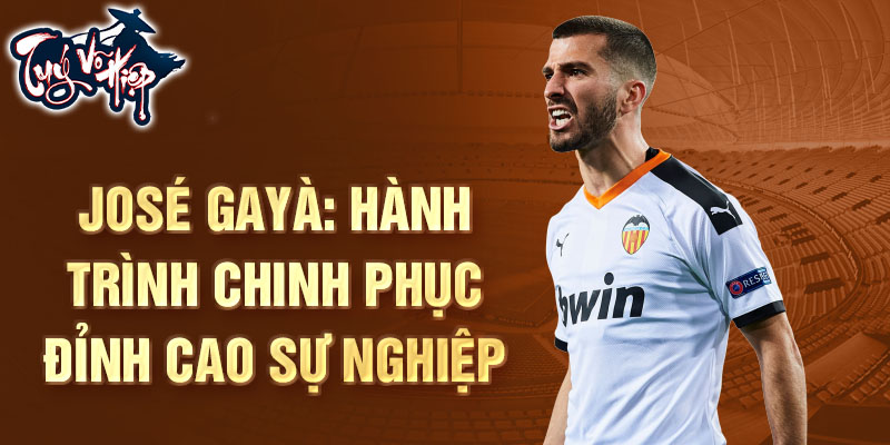 José gayà: hành trình chinh phục đỉnh cao sự nghiệp