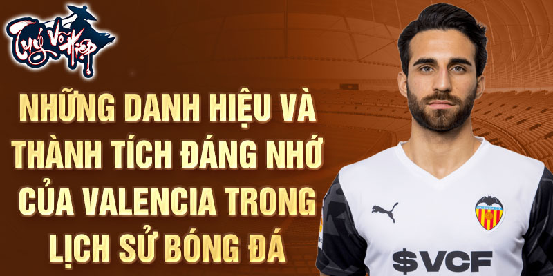 Những danh hiệu và thành tích đáng nhớ của valencia trong lịch sử bóng đá