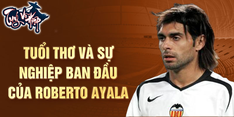 Tuổi thơ và sự nghiệp ban đầu của roberto ayala