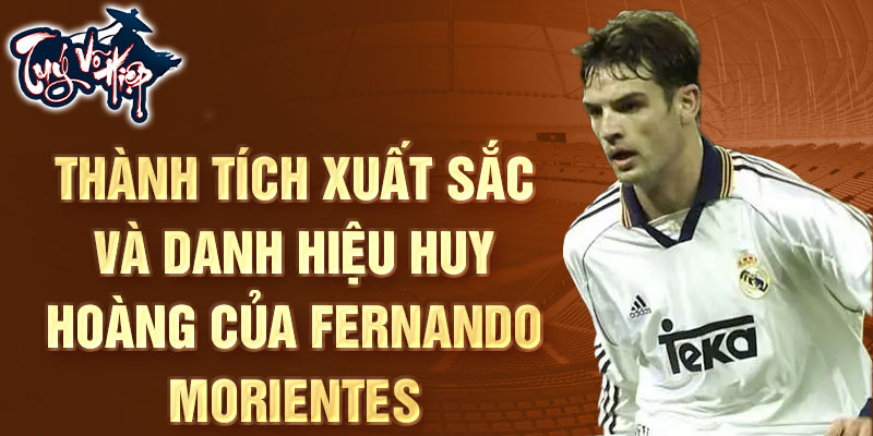 Thành tích Xuất sắc và Danh hiệu Huy hoàng Của Fernando Morientes