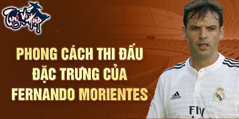 Phong cách Thi đấu Đặc trưng Của Fernando Morientes