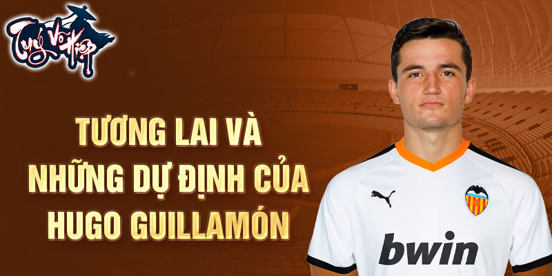 Tương lai và những dự định của Hugo Guillamón