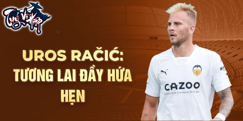 Uros Račić: Tương lai đầy hứa hẹn