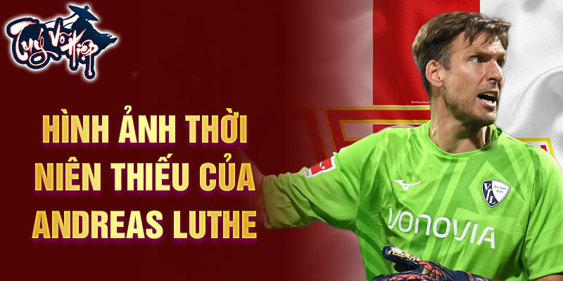 Hình ảnh thời niên thiếu của Andreas Luthe