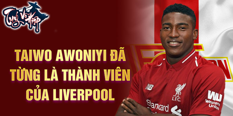 Taiwo Awoniyi đã từng là thành viên của Liverpool