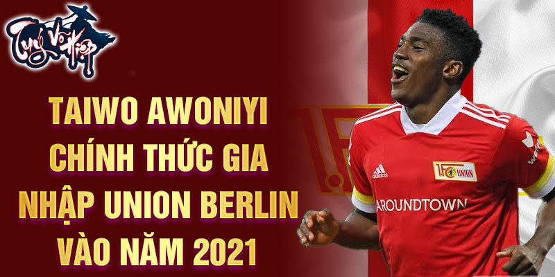 Taiwo Awoniyi chính thức gia nhập Union Berlin vào năm 2021