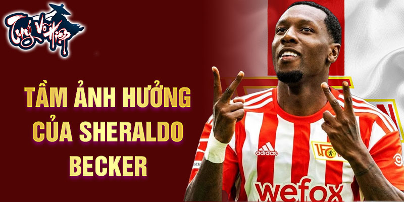 Tầm ảnh hưởng của Sheraldo Becker