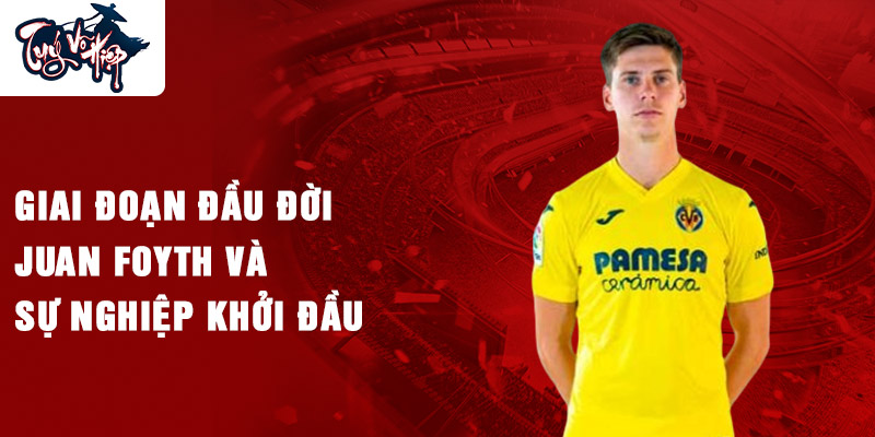 Giai đoạn đầu đời juan foyth và sự nghiệp khởi đầu