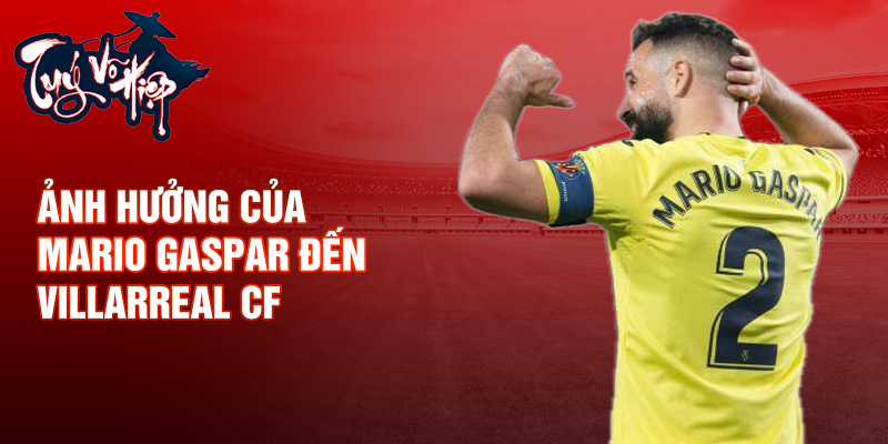 Ảnh hưởng của Mario Gaspar đến Villarreal CF