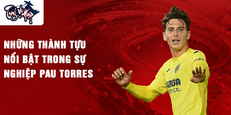 Những thành tựu nổi bật trong sự nghiệp Pau Torres