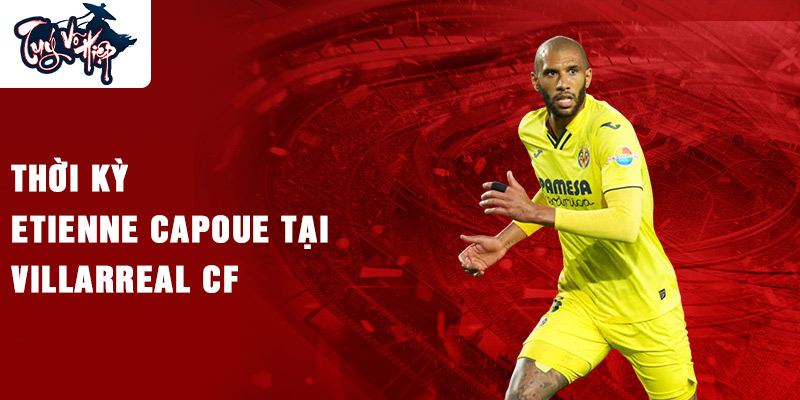 Thời kỳ Etienne Capoue tại Villarreal CF