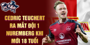 Cedric Teuchert ra mắt đội 1 Nuremberg khi mới 18 tuổi