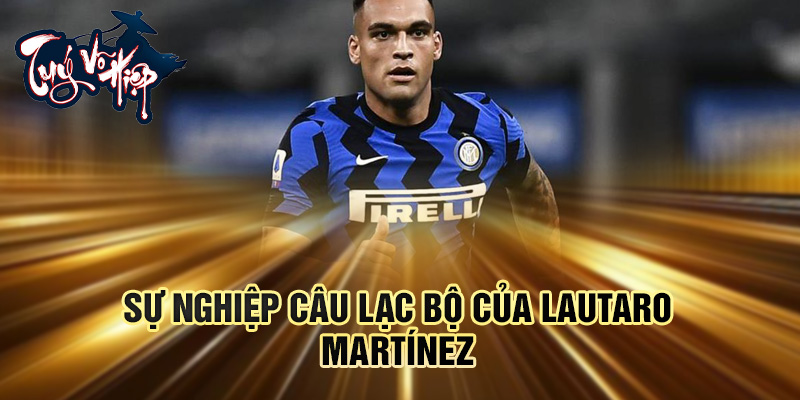 Sự nghiệp câu lạc bộ của Lautaro Martínez