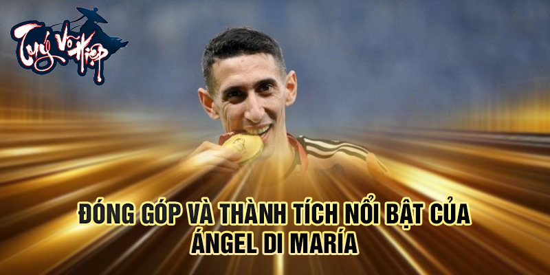 Đóng góp và thành tích nổi bật của Ángel Di María
